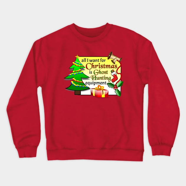 All I Want For Christmas Is Ghost Hunting Equipment Crewneck Sweatshirt by Dead Is Not The End